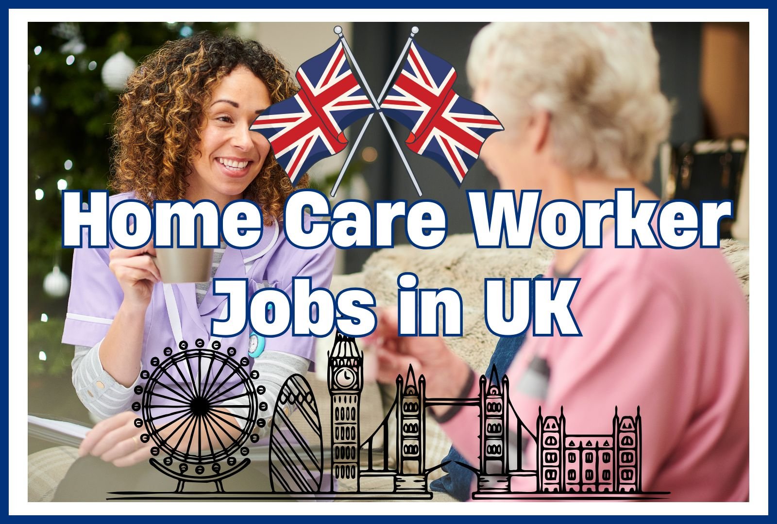 Home Care Worker Jobs in UK 2024 with Visa Sponsorship (£11.49 per hour)