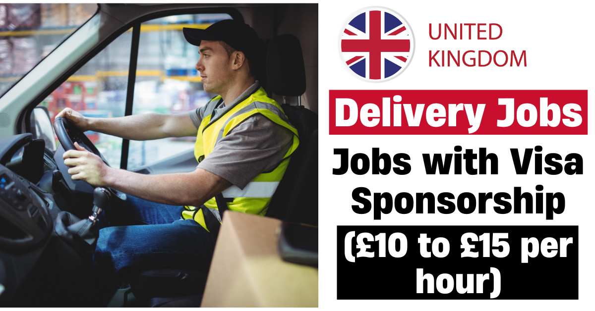 UK Delivery Jobs with Visa Sponsorship 2025 (£10 to £15 per hour)
